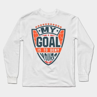 My Goal Is To Deny Yours Goalie Long Sleeve T-Shirt